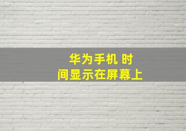 华为手机 时间显示在屏幕上